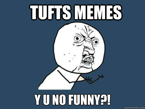 Tufts memes y u no funny?!  Y U No