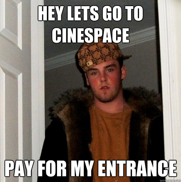 hey lets go to cinespace pay for my entrance - hey lets go to cinespace pay for my entrance  Scumbag Steve