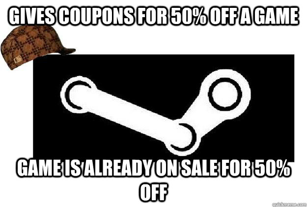 Gives coupons for 50% off a game game is already on sale for 50% off  Scumbag Steam