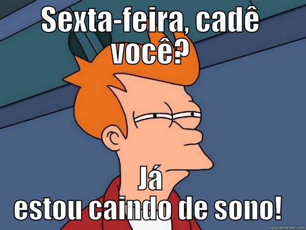 sexta preciso de você - SEXTA-FEIRA, CADÊ VOCÊ? JÁ ESTOU CAINDO DE SONO!  Futurama Fry