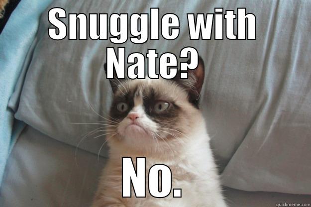 SNUGGLE WITH NATE? NO. Grumpy Cat