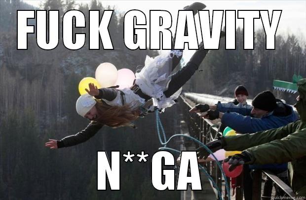 FUCK GRAVITY N**GA Misc