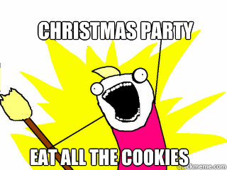 Christmas party Eat all the cookies  All The Things