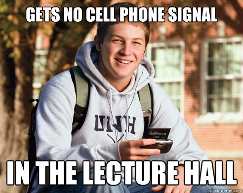 gets no cell phone signal  in the lecture hall - gets no cell phone signal  in the lecture hall  College Freshman