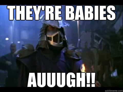 They're Babies Auuugh!! - They're Babies Auuugh!!  Upset Shredder