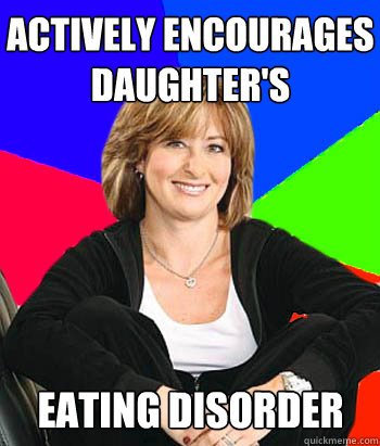 actively encourages daughter's eating disorder  Sheltering Suburban Mom