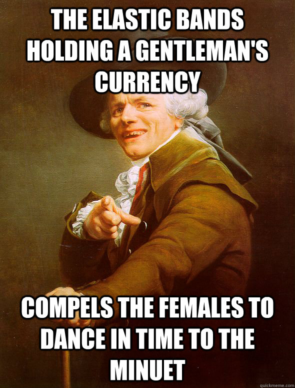 The elastic bands holding a gentleman's currency Compels the females to dance in time to the minuet  Joseph Ducreux