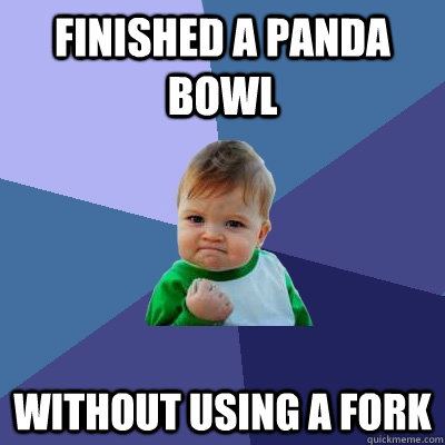 Finished a panda bowl  without using a fork   Success Kid