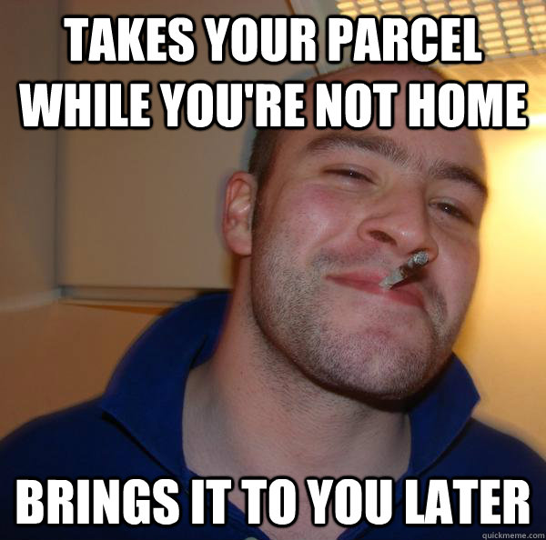 Takes your parcel while you're not home Brings it to you later - Takes your parcel while you're not home Brings it to you later  Misc