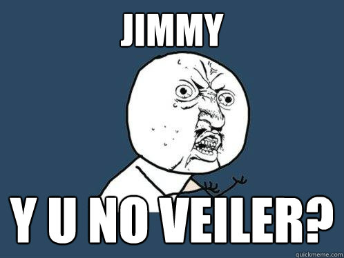 Jimmy y u no vEILER? - Jimmy y u no vEILER?  Y U No