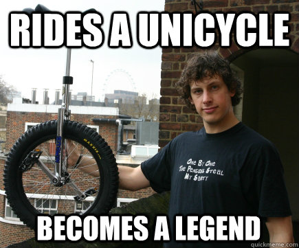Rides a Unicycle Becomes a Legend - Rides a Unicycle Becomes a Legend  Unicycler