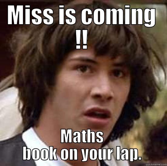 MISS IS COMING !! MATHS BOOK ON YOUR LAP. conspiracy keanu