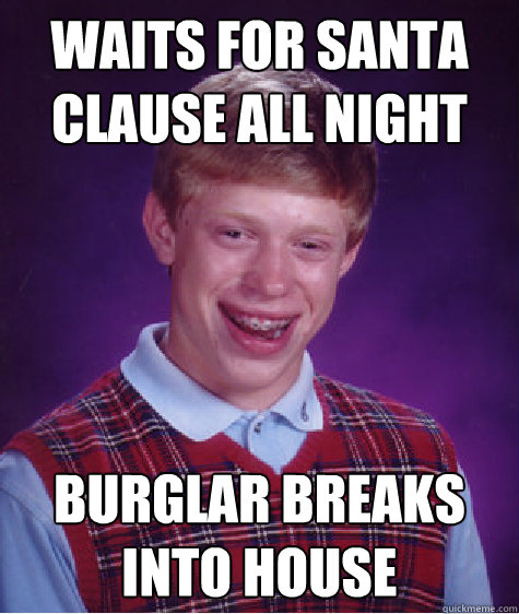 Waits for Santa clause all night  burglar breaks into house  Bad Luck Brian