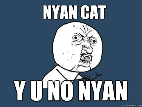 nyan cat y u no nyan - nyan cat y u no nyan  Y U No