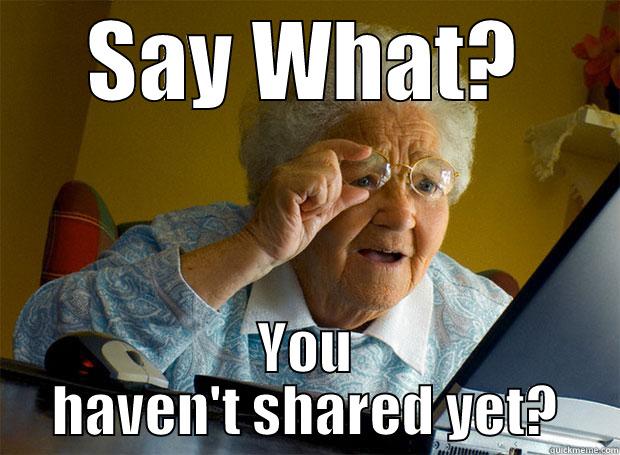 SAY WHAT? YOU HAVEN'T SHARED YET? Grandma finds the Internet