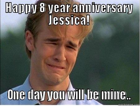 HAPPY 8 YEAR ANNIVERSARY JESSICA! ONE DAY YOU WILL BE MINE.. 1990s Problems