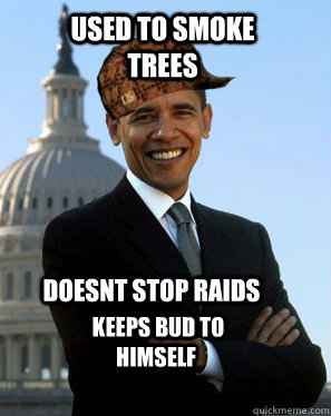 Used to smoke trees doesnt stop raids   keeps bud to himself  Scumbag Obama