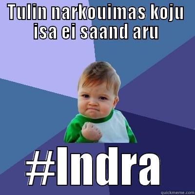 TULIN NARKOUIMAS KOJU ISA EI SAAND ARU #INDRA Success Kid