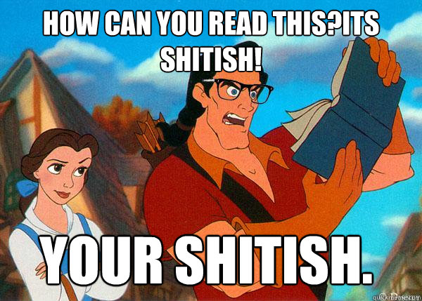 how can you read this?its shitish! your shitish.  Hipster Gaston