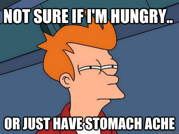 not sure if i'm hungry.. or just have stomach ache  Futurama Fry