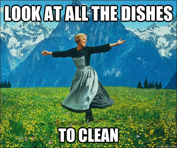 look at all the dishes to clean  Sound of Music