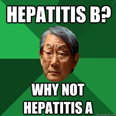 hepatitis b? why not hepatitis a  High Expectations Asian Father