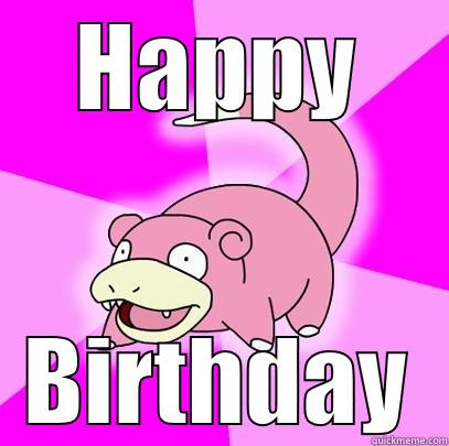 Stupid Bday Card - HAPPY BIRTHDAY Slowpoke