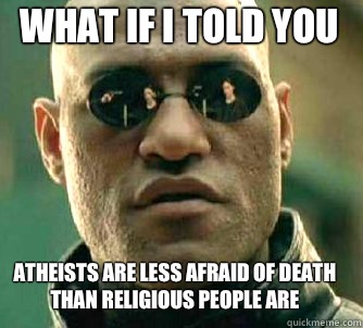 what if i told you Atheists are less afraid of death than religious people are  Matrix Morpheus