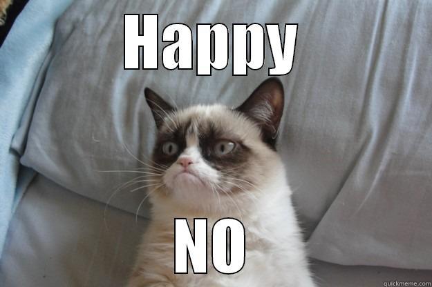 Happy No.. - HAPPY NO Grumpy Cat