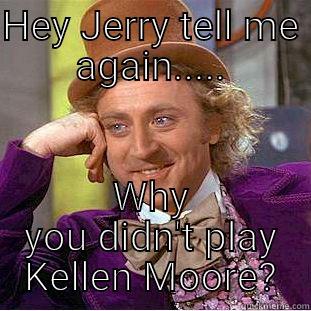 HEY JERRY TELL ME AGAIN..... WHY YOU DIDN'T PLAY KELLEN MOORE? Condescending Wonka