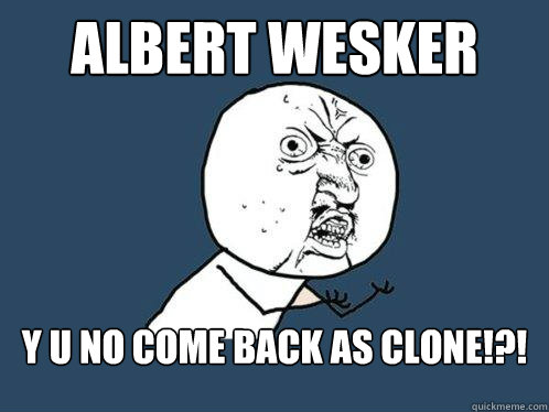 Albert wesker y u no come back as clone!?! - Albert wesker y u no come back as clone!?!  Y U No