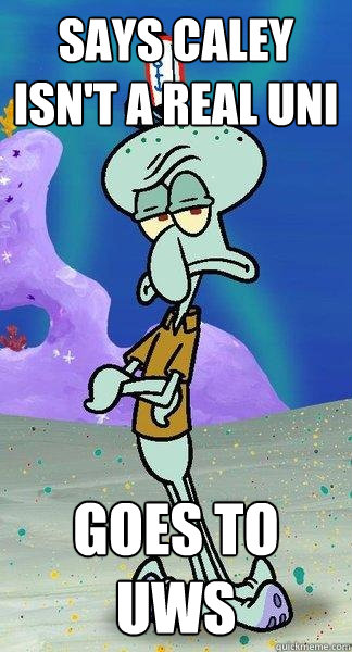 Says caley isn't a real uni goes to uws - Says caley isn't a real uni goes to uws  Scumbag Squidward