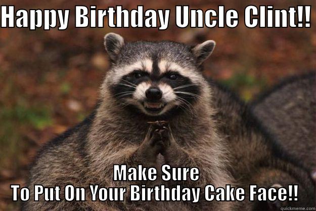 HAPPY BIRTHDAY UNCLE CLINT!!  MAKE SURE TO PUT ON YOUR BIRTHDAY CAKE FACE!!  Evil Plotting Raccoon