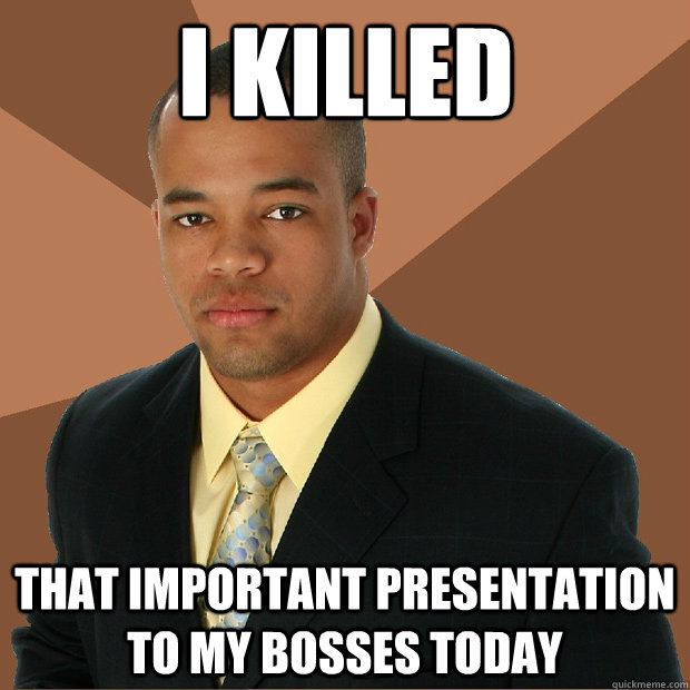 i killed that important presentation to my bosses today  Successful Black Man