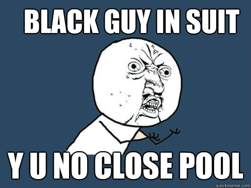 black guy in suit Y u no close pool  Y U No