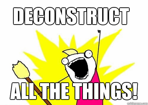 Deconstruct All the things!  Do all the things