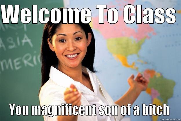 Teachers 2015 - WELCOME TO CLASS  YOU MAGNIFICENT SON OF A BITCH Unhelpful High School Teacher