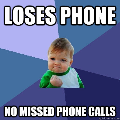 loses phone no missed phone calls  - loses phone no missed phone calls   Success Kid