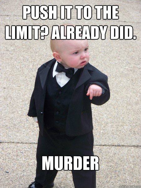 Push it to the limit? ALready Did. Murder - Push it to the limit? ALready Did. Murder  Baby Godfather