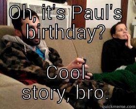 OH, IT'S PAUL'S BIRTHDAY? COOL STORY, BRO. Misc