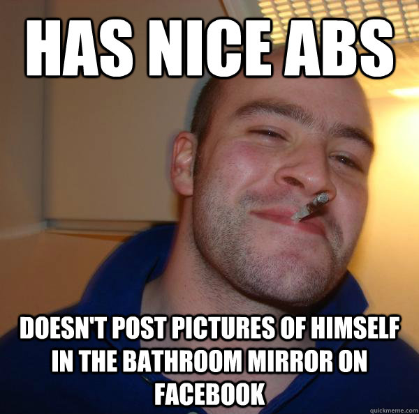 Has nice abs doesn't post pictures of himself in the bathroom mirror on facebook - Has nice abs doesn't post pictures of himself in the bathroom mirror on facebook  Misc