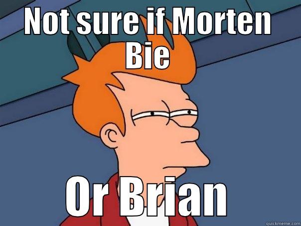 NOT SURE IF MORTEN BIE OR BRIAN Futurama Fry