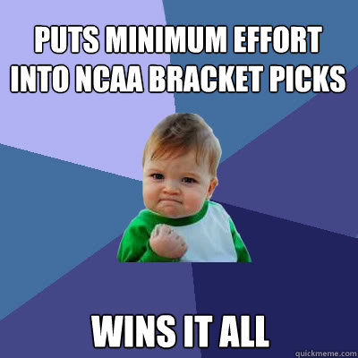 puts minimum effort into ncaa bracket picks wins it all - puts minimum effort into ncaa bracket picks wins it all  Success Baby