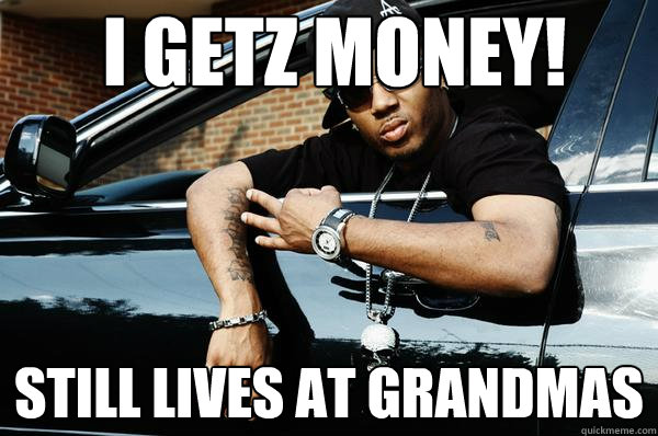 I GETZ MONEY! STILL LIVES AT GRANDMAS  