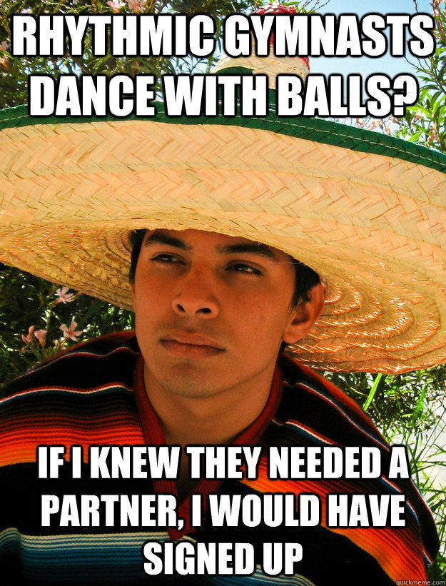 Rhythmic gymnasts dance with balls? If i knew they needed a partner, I would have signed up - Rhythmic gymnasts dance with balls? If i knew they needed a partner, I would have signed up  Surprisingly Sleazy Cesar