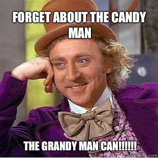 Forget about the Candy Man THE GRANDY MAN CAN!!!!!! - Forget about the Candy Man THE GRANDY MAN CAN!!!!!!  Willy Wonka Meme