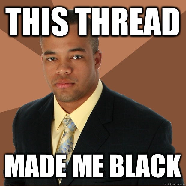 This thread Made me black  Successful Black Man