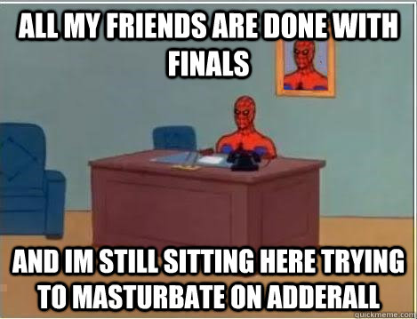 All my friends are done with finals and im still sitting here trying to masturbate on adderall   Spiderman Desk