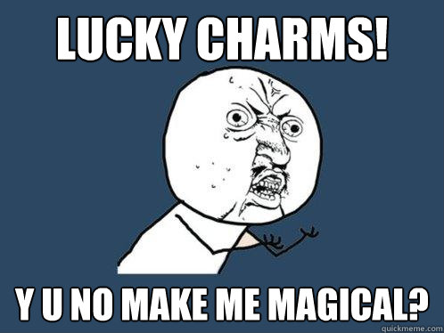 Lucky Charms! y u no make me magical?  Y U No