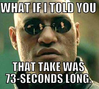 WHAT IF I TOLD YOU  THAT TAKE WAS 73-SECONDS LONG. Matrix Morpheus